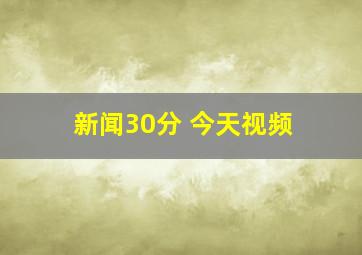 新闻30分 今天视频